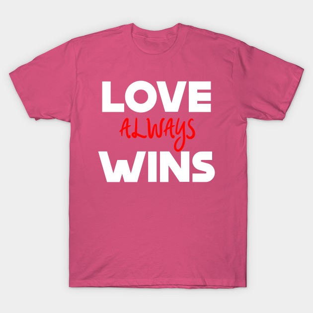 Love Always Wins T-Shirt by Collin's Designs